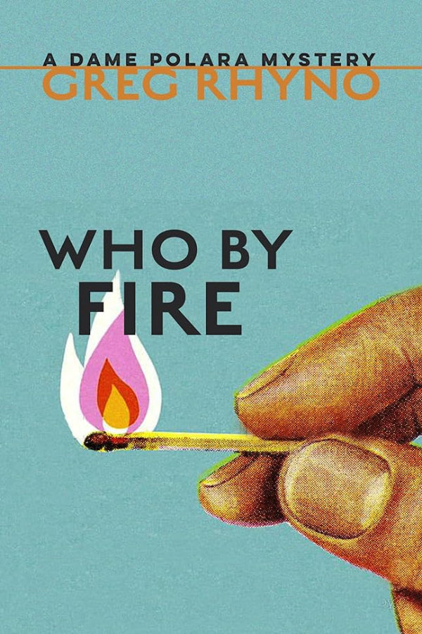 Book cover of 'Who by Fire' by Greg Rhyno featuring a hand holding a match with flame.