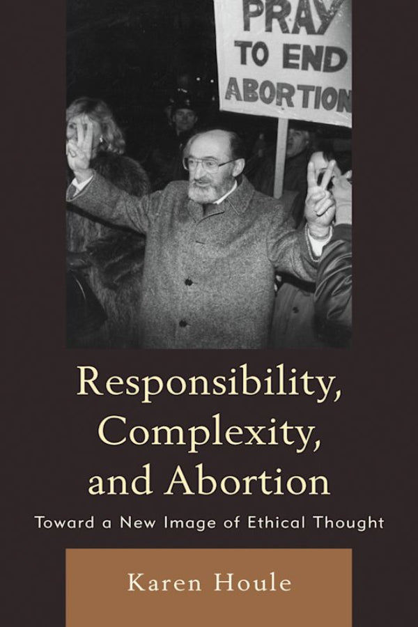 Book cover of 'Responsibility, Complexity, and Abortion' by Karen Houle with a black and white photo of a protest.
