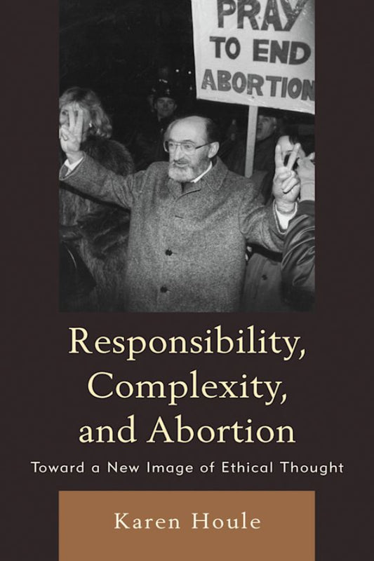 Book cover of 'Responsibility, Complexity, and Abortion' by Karen Houle with a black and white photo of a protest.