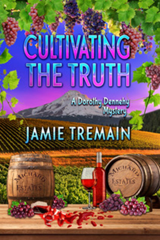 Book cover of 'Cultivating the Truth' by Jamie Tremain with a vineyard and wine theme.
