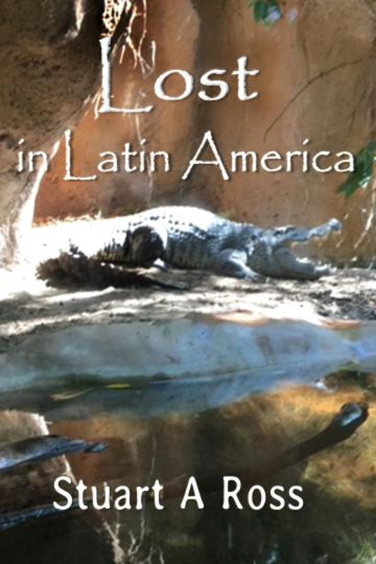 Book cover of 'Lost in Latin America' by Stuart A Ross with a crocodile and natural setting.