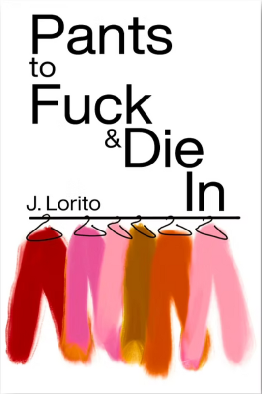Book cover of 'Pants to Fuck & Die In' by J. Lorito with colorful pants illustration.