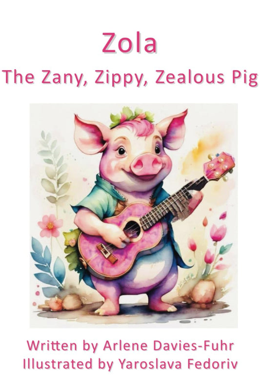 Book cover of 'Zola, The Zany, Zippy, Zealous Pig' with a colorful illustration of a pig playing guitar.
